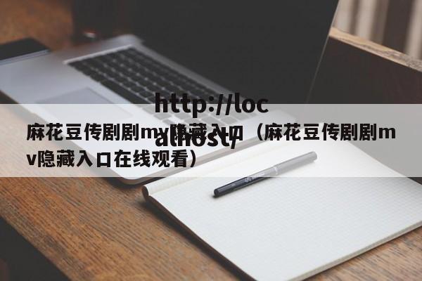 麻花豆传剧剧mv隐藏入口(麻花豆传剧剧mv隐藏入口在线观看)