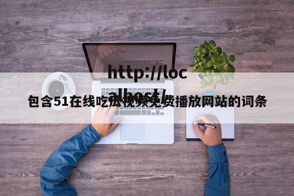 包含51在线吃瓜视频免费播放网站的词条