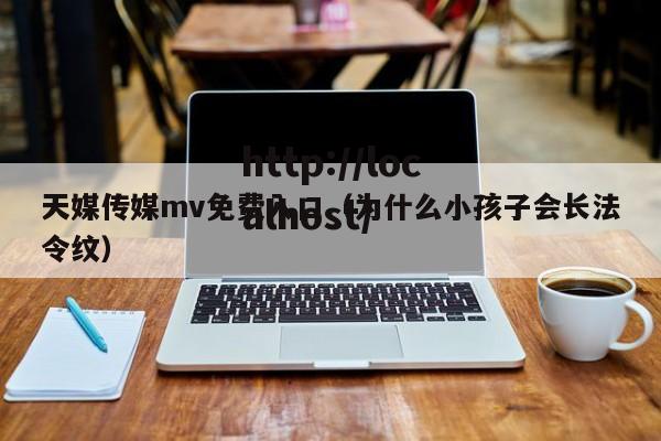 天媒传媒mv免费入口(为什么小孩子会长法令纹)