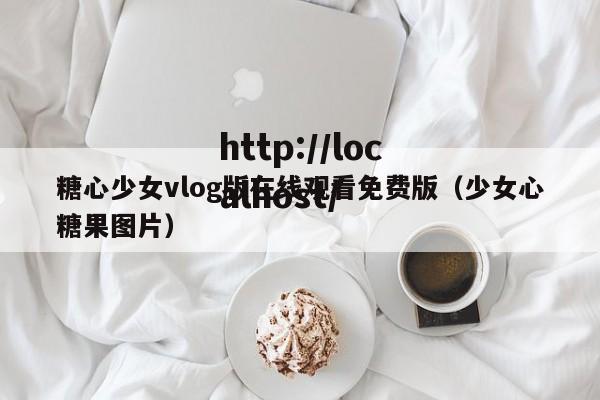 糖心少女vlog版在线观看免费版(少女心糖果图片)